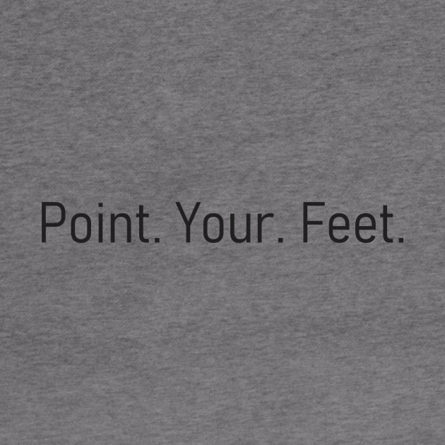 Emphatic Dance Teacher- Point Your Feet (in black text) by Quatern